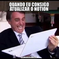 QUANDO EU CONSIGO ATUALIZAR O NOTION
