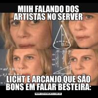 MIIH FALANDO DOS ARTISTAS NO SERVERLICHT E ARCANJO QUE SÃO BONS EM FALAR BESTEIRA: