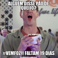 ALGUÉM DISSE PÃO DE QUEIJO?#VEMFOZ!! FALTAM 19 DIAS