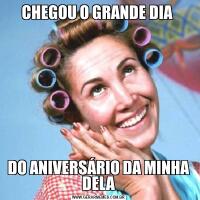 CHEGOU O GRANDE DIA DO ANIVERSÁRIO DA MINHA DELA