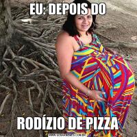 EU: DEPOIS DORODÍZIO DE PIZZA