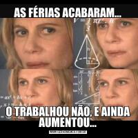 AS FÉRIAS ACABARAM...O TRABALHOU NÃO, E AINDA AUMENTOU...