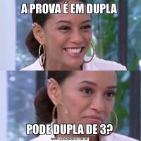 A PROVA É EM DUPLAPODE DUPLA DE 3?