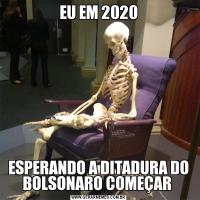 EU EM 2020ESPERANDO A DITADURA DO BOLSONARO COMEÇAR 