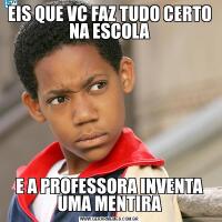 EIS QUE VC FAZ TUDO CERTO NA ESCOLAE A PROFESSORA INVENTA UMA MENTIRA