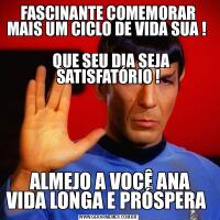 FASCINANTE COMEMORAR MAIS UM CICLO DE VIDA SUA !                                                                       QUE SEU DIA SEJA SATISFATÓRIO ! ALMEJO A VOCÊ ANA VIDA LONGA E PRÓSPERA 