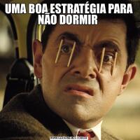UMA BOA ESTRATÉGIA PARA NÃO DORMIR 