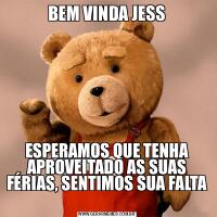 BEM VINDA JESSESPERAMOS QUE TENHA APROVEITADO AS SUAS FÉRIAS, SENTIMOS SUA FALTA 
