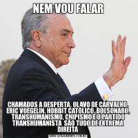 NEM VOU FALARCHAMADOS A DESPERTA, OLAVO DE CARVALHO, ERIC VOEGELIN, HOBBIT CATÓLICO, BOLSONARO, TRANSHUMANISMO, CHIPISMO E O PARTIDO TRANSHUMANISTA  SÃO TUDO DE EXTREMA DIREITA