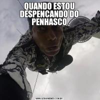 QUANDO ESTOU DESPENCANDO DO PENHASCO