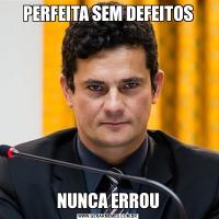 PERFEITA SEM DEFEITOSNUNCA ERROU