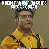 O DEDO PRA CAIR EM GOLP3 CHEGA A COÇAR 