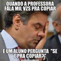 QUANDO A PROFESSORA FALA MIL VZS PRA COPIARE UM ALUNO PERGUNTA  