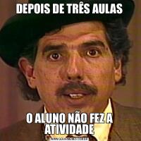 DEPOIS DE TRÊS AULASO ALUNO NÃO FEZ A ATIVIDADE