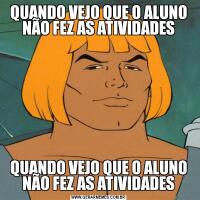 QUANDO VEJO QUE O ALUNO NÃO FEZ AS ATIVIDADESQUANDO VEJO QUE O ALUNO NÃO FEZ AS ATIVIDADES