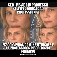 SED- MS ABRIU PROCESSO SELETIVO EDUCAÇÃO PROFISSIONALFEZ CONVÊNIOS COM INSTITUIÇÕES E OS PROFESSORES INSCRITOS DE PALHAÇO!