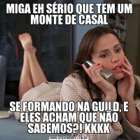 MIGA EH SÉRIO QUE TEM UM MONTE DE CASALSE FORMANDO NA GUILD, E ELES ACHAM QUE NÃO SABEMOS?! KKKK