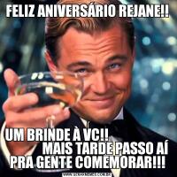 FELIZ ANIVERSÁRIO REJANE!!UM BRINDE À VC!!                                      MAIS TARDE PASSO AÍ PRA GENTE COMEMORAR!!!
