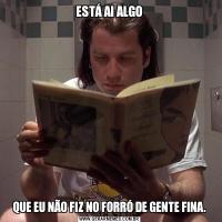 ESTÁ AI ALGOQUE EU NÃO FIZ NO FORRÓ DE GENTE FINA.