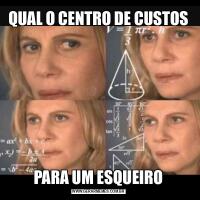 QUAL O CENTRO DE CUSTOSPARA UM ESQUEIRO