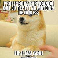 PROFESSORA EXPLICANDO QUE EU REPETI NA MATERIA DE INGLES;EU; U MAI GODI