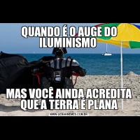 QUANDO É O AUGE DO ILUMINISMO MAS VOCÊ AINDA ACREDITA QUE A TERRA É PLANA