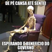 DE PÉ CANSA ATÉ SENTEIESPERANDO O BENEFICIO DO GOVERNO