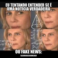 EU TENTANDO ENTENDER SE É UMA NOTÍCIA VERDADEIRAOU FAKE NEWS: