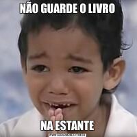 NÃO GUARDE O LIVRONA ESTANTE