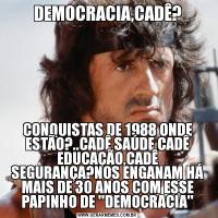 DEMOCRACIA,CADÊ?CONQUISTAS DE 1988 ONDE ESTÃO?..CADÊ SAÚDE,CADÊ EDUCAÇÃO,CADÊ SEGURANÇA?NOS ENGANAM HÁ MAIS DE 30 ANOS COM ESSE PAPINHO DE 'DEMOCRACIA'