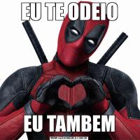 EU TE ODEIOEU TAMBEM