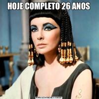 HOJE COMPLETO 26 ANOS