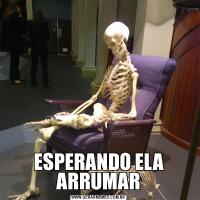 ESPERANDO ELA ARRUMAR
