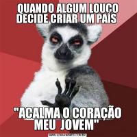 QUANDO ALGUM LOUCO DECIDE CRIAR UM PAÍS 