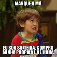 MARQUE O MÔEU SOU SOLTEIRA, COMPRO MINHA PRÓPRIA L DE LINHA