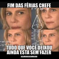 FIM DAS FÉRIAS CHEFETUDO QUE VOCÊ DEIXOU AINDA ESTÁ SEM FAZER