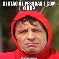 GESTÃO DE PESSOAS É COM O RH?