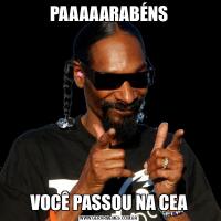 PAAAAARABÉNSVOCÊ PASSOU NA CEA