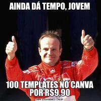 AINDA DÁ TEMPO, JOVEM100 TEMPLATES NO CANVA POR R$9,90