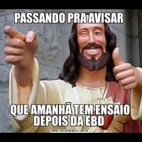 PASSANDO PRA AVISAR QUE AMANHÃ TEM ENSAIO DEPOIS DA EBD 