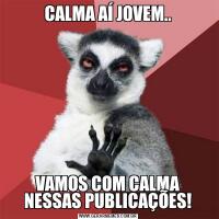 CALMA AÍ JOVEM..VAMOS COM CALMA NESSAS PUBLICAÇÕES!