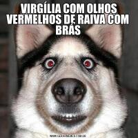  VIRGÍLIA COM OLHOS VERMELHOS DE RAIVA COM BRÁS