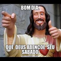 BOM DIA.QUE  DEUS ABENÇOE  SEU SABADO