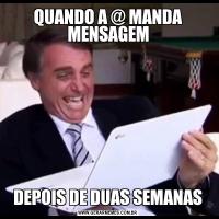 QUANDO A @ MANDA MENSAGEMDEPOIS DE DUAS SEMANAS