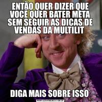 ENTÃO QUER DIZER QUE VOCÊ QUER BATER META SEM SEGUIR AS DICAS DE VENDAS DA MULTILIT DIGA MAIS SOBRE ISSO 
