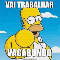VAI TRABALHARVAGABUNDO