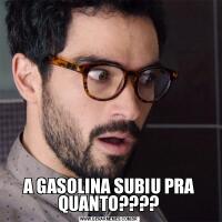 A GASOLINA SUBIU PRA QUANTO????