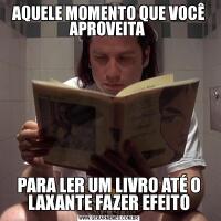 AQUELE MOMENTO QUE VOCÊ APROVEITA PARA LER UM LIVRO ATÉ O LAXANTE FAZER EFEITO