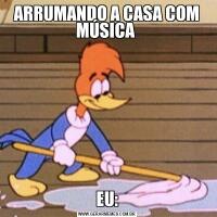 ARRUMANDO A CASA COM MÚSICA EU: