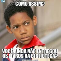 COMO ASSIM?VOCÊ AINDA NÃO ENTREGOU OS LIVROS NA BIBLIOTECA?